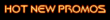 HOT NEW PROMOS