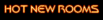 HOT NEW ROOMS